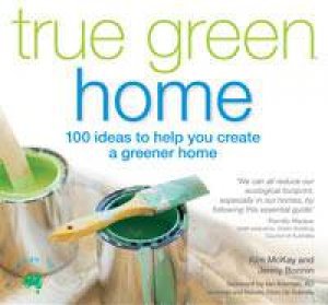 True Green Home: 100 ideas to help you create a greener home by Kim McKay & Jenny Bonnin