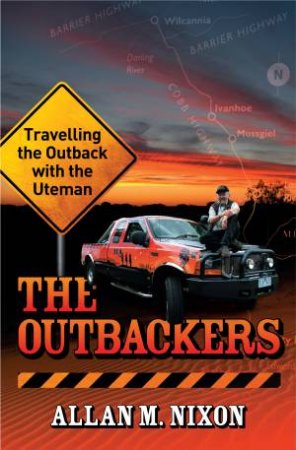 The Outbackers: Travelling The Outback With The Uteman by Allan M Nixon