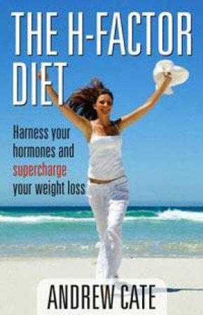 H Factor Diet: Harness Your Hormones and Supercharge Your Weight Loss by Andrew Cate