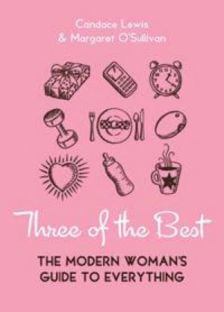 Three of the Best: The Modern Woman's Guide to Everything by Candace Lewis & Margaret O'Sullivan