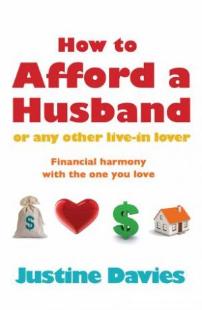 How to Afford a Husband or Any Other Live-In Lover: Financial Harmony with the One You Love by Justine Davies