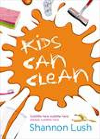 Kids Can Clean by Shannon Lush