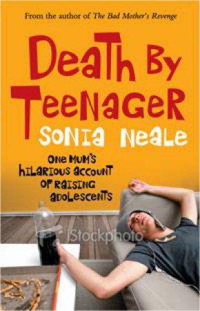 Death by Teenager: One Mum's hilarious account of raising adolescents by Sonia Neale