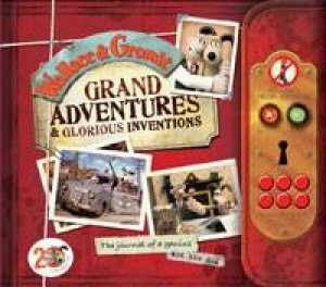 Wallace & Gromit Grand Adventures and Glorious Inventions by Penny Worms