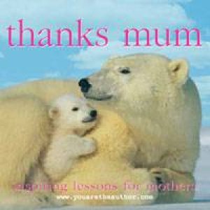 Thanks Mum: Inspiring lessons for mothers by Various