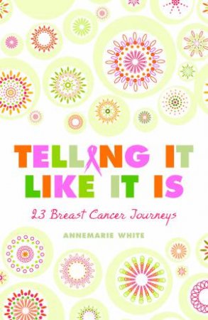 Telling It Like It Is: 23 Breast Cancer Journeys by AnneMarie White