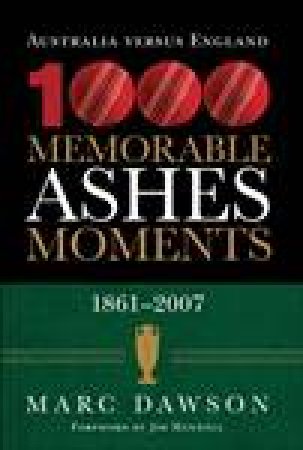 Australia Versus England: 1000 Memorable Ashes Moments, 1861-2007 by Marc Dawson