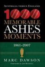 Australia Versus England 1000 Memorable Ashes Moments 18612007