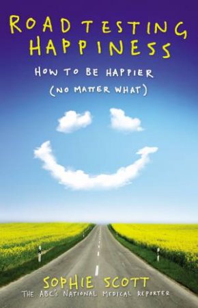 Roadtesting Happiness: How To Be Happier (No Matter What) by Sophie Scott