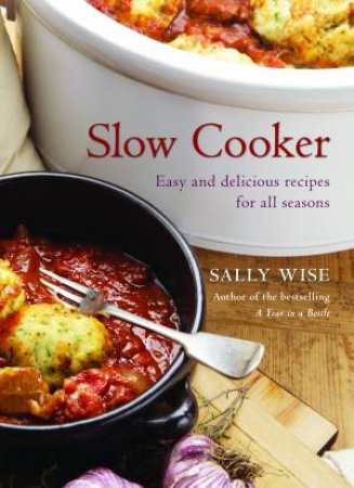 Slow Cooker: Easy And Delicious Recipes For All Seasons by Sally Wise