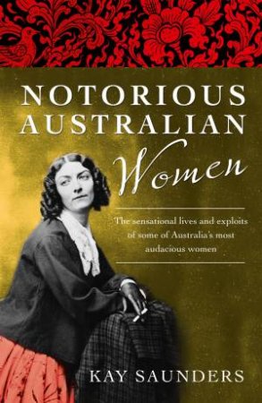 Notorious Australian Women by Kay Saunders