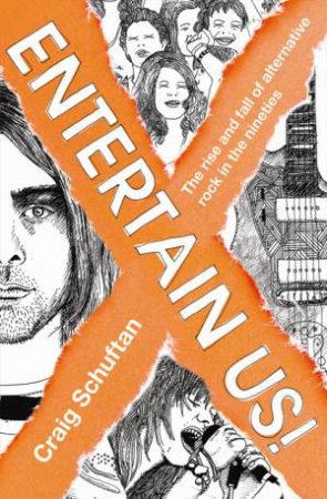 Entertain Us: The Rise and Fall of Alternative Rock in the Nineties by Craig Schuftan