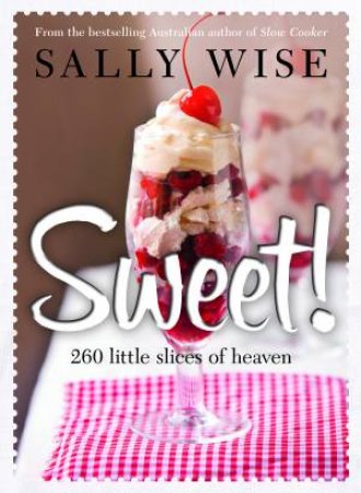 Sweet! : Irresistible Slices, Cakes, Biscuits, Pies, Puddings and Other Sweet Treats by Sally Wise