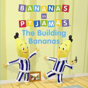 Bananas in Pyjamas : The Building Bananas by Various 