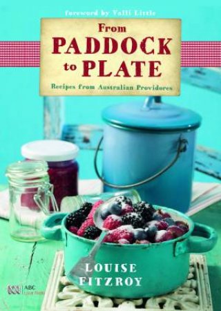 From Paddock to Plate: Recipes from Australian Providores by Louise FitzRoy