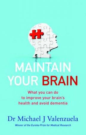 Maintain Your Brain: The Latest Medical Thinking on What You Can Do to by Dr Michael J. Valenzuela