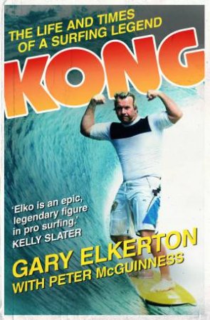 KONG: The Life and Times of a Surfing Legend by G Elkerton & P McGuinness