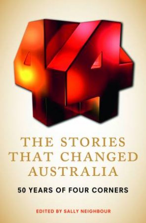 Four Corners: Stories That Changed Australia by Sally Neighbour