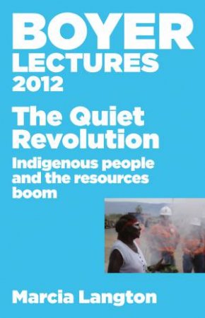 The Quiet Revolution: Indigenous People and the    Resources Boom by Marcia Langton