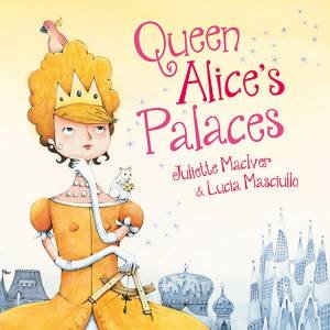 Queen Alice's Palaces by Juliette MacIver & Lucia Masciullo