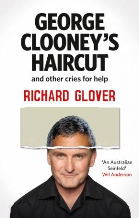 George Clooney's Haircut and Other Cries for Help by Richard Glover