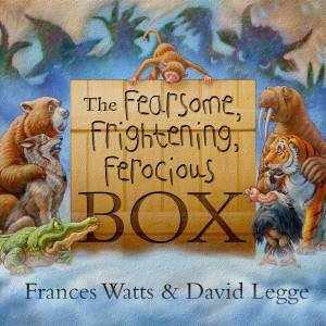 The Fearsome, Frightening, Ferocious Box by Frances Watts & David Legge