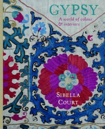 Gypsy: A World of Colour and Interiors by Sibella Court