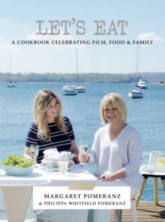 Let's Eat: A Cookbook Celebrating Film, Food & Family by Margaret Pomeranz & Philippa Whitfield-Pomeranz