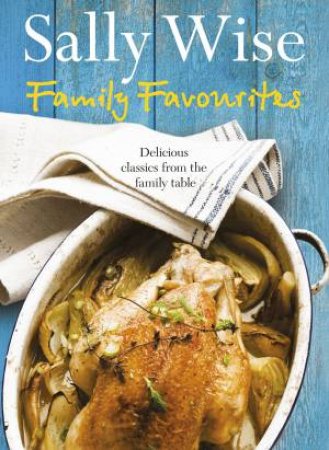 Family Favourites: Delicious classics from the family table by Sally Wise