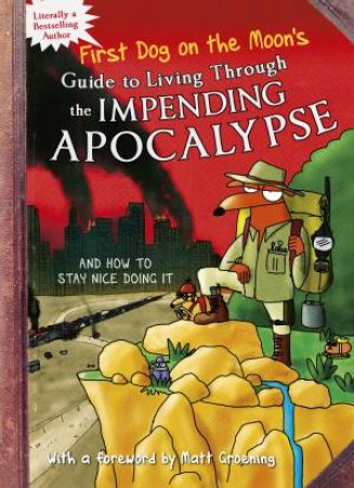 First Dog On the Moon's Guide To Living Through the Impending Apocalypse And How To Stay Nice Doing It by First Dog on the Moon