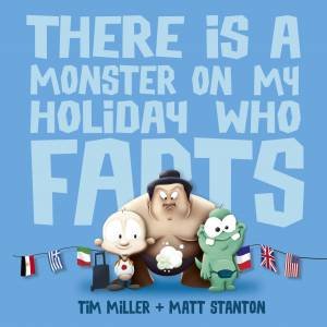 There Is a Monster on My Holiday Who Farts by Tim Miller & Matt Stanton