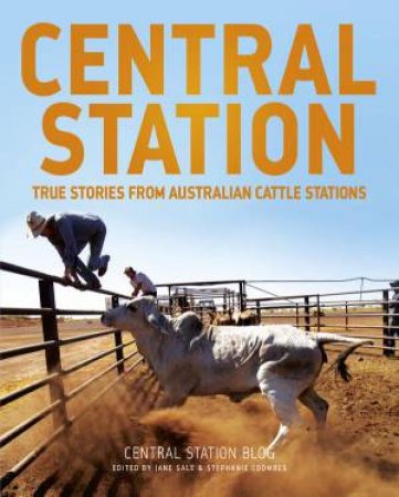 Central Station: True Stories of Outback Life - the Good, the Bad andthe Dusty by Jane Sale & Stephanie Coombes