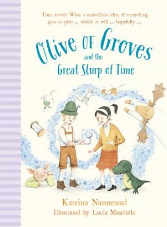 Olive of Groves And The Great Slurp Of Time by Katrina Nannestad & Lucia Masciullo