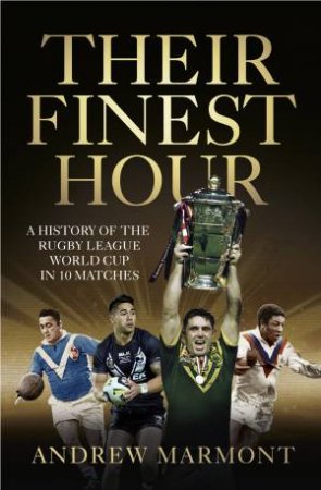 Their Finest Hour: A History Of The Rugby League World Cup In 10 Matches by Andrew Marmont