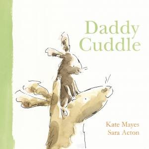 Daddy Cuddle by Kate Mayes & Sara Acton