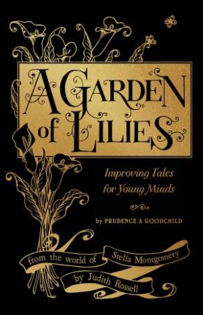 A Garden of Lilies: Improving Tales For Young Minds (From The World Of Stella Montgomery) by Judith Rossell