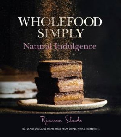 Wholefood Simply: Natural Indulgence by Bianca Slade