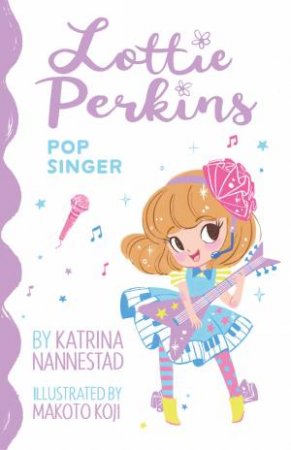 Lottie Perkins, Pop Singer (Library Edition) by Katrina Nannestad & Makoto Koji