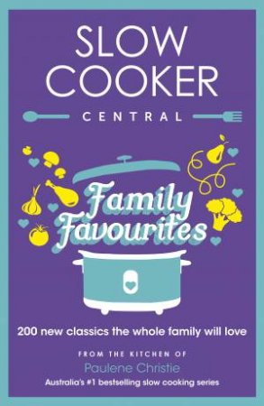 Slow Cooker Family Favourites: 200 new classics the whole family will love by Paulene Christie