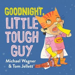 Goodnight, Little Tough Guy by Michael Wagner & Tom Jellett