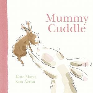 Mummy Cuddle by Kate Mayes & Sara Acton