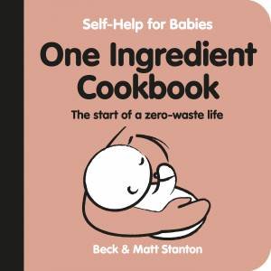 One-Ingredient Cookbook: The Start Of A Zero-Waste Life by Beck Stanton & Matt Stanton