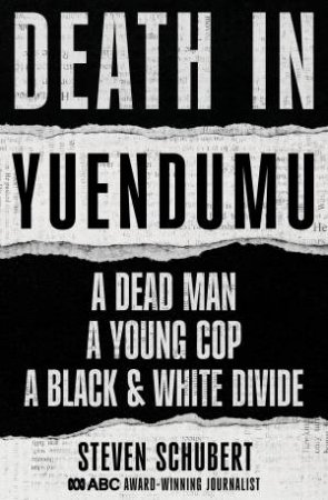 Death in Yuendumu: A dead man. A young cop. A black and white divide. by Steven Schubert