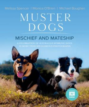 Muster Dogs: Mischief and Mateship, a charming companion picture book tothe upcoming ABC television special Where Are They Now, for fans of THE by Michael Boughen & Monica O'Brien & Melissa Spencer