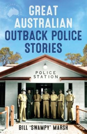 Great Australian Outback Police Stories by Bill Marsh