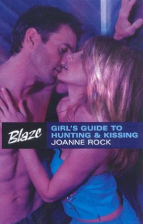 Blaze: Girl's Guide To Hunting & Kissing by Joanne Rock