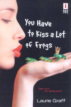 You Have To Kiss A Lot Of Frogs by Laurie Graff