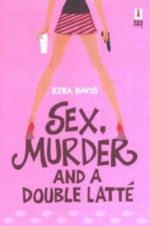 Sex, Murder & A Double Latte by Kyra Vizas