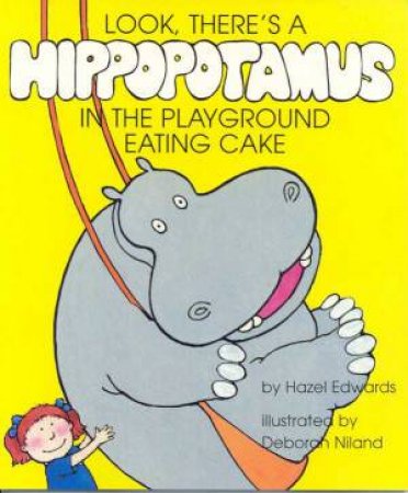 Look There's A Hippopotamus In The Playground Eating Cake by Hazel Edwards