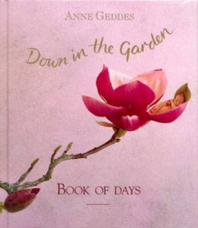 Anne Geddes Book Of Days: Down In The Garden by Anne Geddes